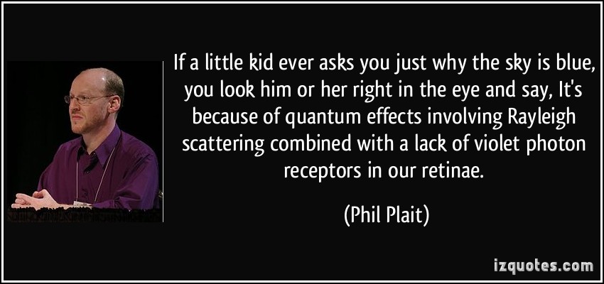 quote-if-a-little-kid-ever-asks-you-just-why-the-sky-is-blue-you-look-him-or-her-right-in-the-eye-and-phil-plait-259512